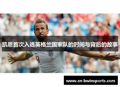 凯恩首次入选英格兰国家队的时间与背后的故事